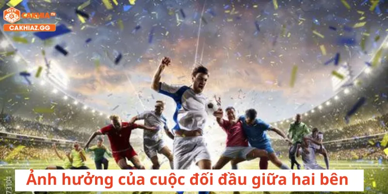 Ảnh hưởng của cuộc đối đầu giữa hai đội